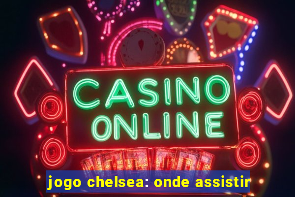 jogo chelsea: onde assistir