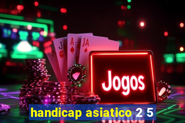 handicap asiatico 2 5