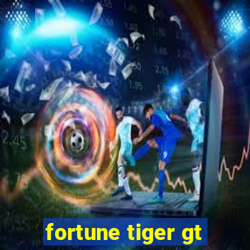 fortune tiger gt