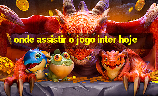 onde assistir o jogo inter hoje