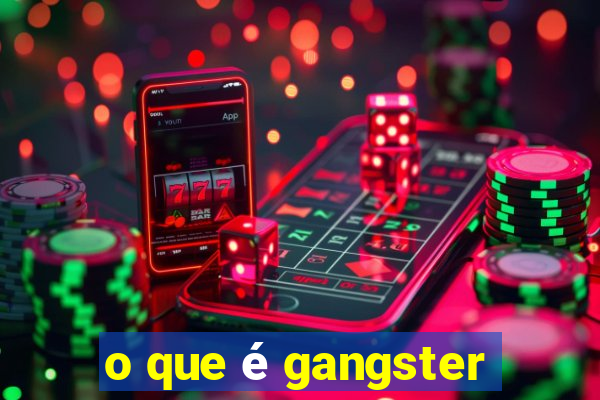 o que é gangster