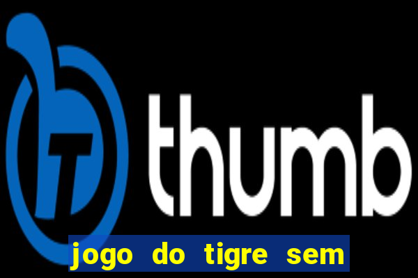 jogo do tigre sem depósito inicial