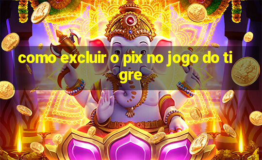 como excluir o pix no jogo do tigre