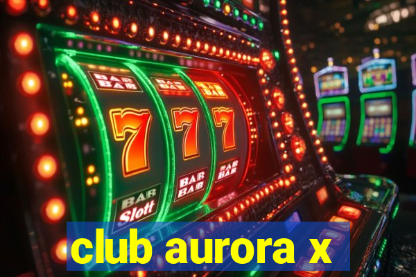 club aurora x