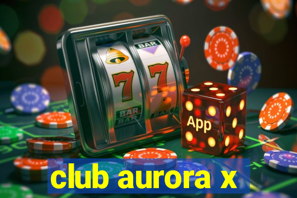 club aurora x