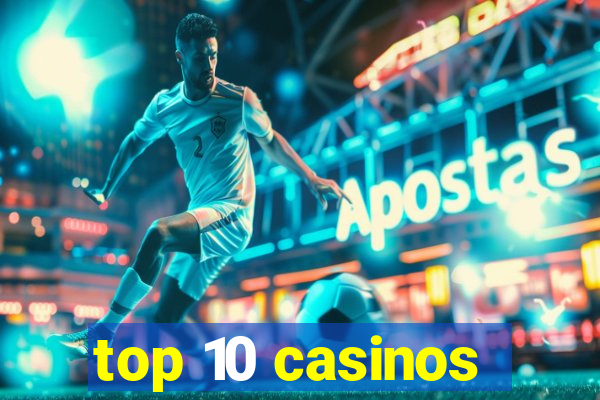 top 10 casinos