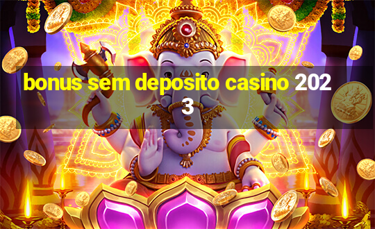 bonus sem deposito casino 2023