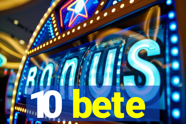 10 bete