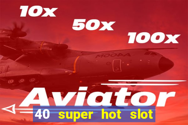 40 super hot slot game free