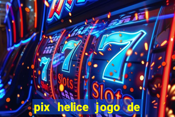 pix helice jogo de ganhar pix