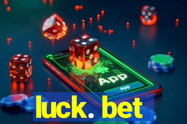 luck. bet