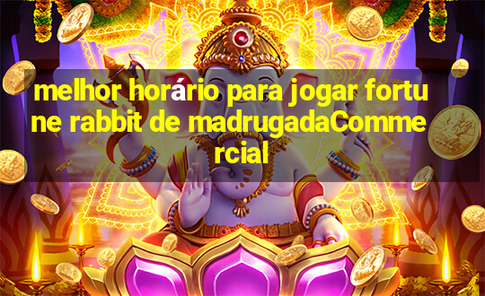 melhor horário para jogar fortune rabbit de madrugadaCommercial