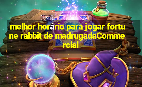 melhor horário para jogar fortune rabbit de madrugadaCommercial