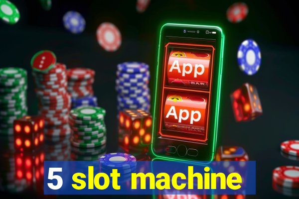 5 slot machine