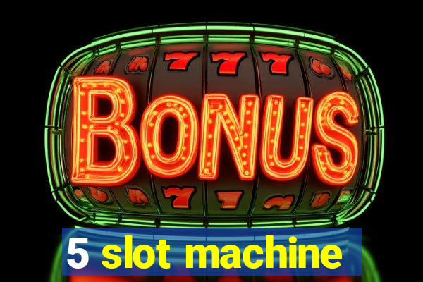 5 slot machine