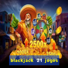 blackjack 21 jogos de cartas