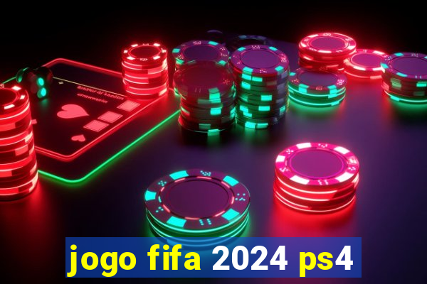 jogo fifa 2024 ps4