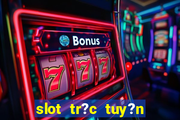 slot tr?c tuy?n t?ng ti?n mi?n phí