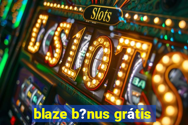 blaze b?nus grátis