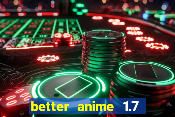 better anime 1.7 apk download