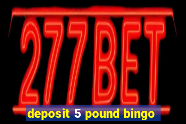 deposit 5 pound bingo