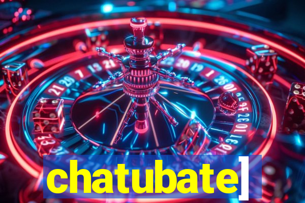 chatubate]