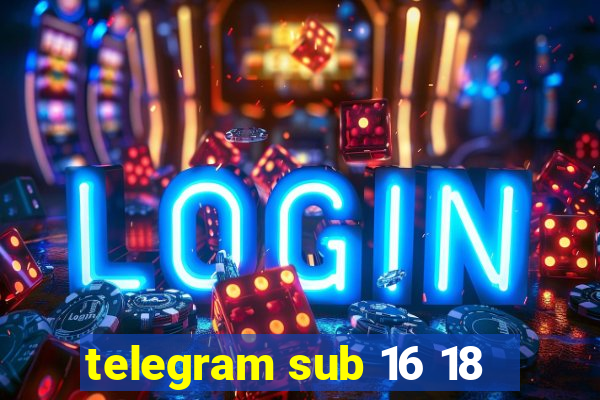 telegram sub 16 18