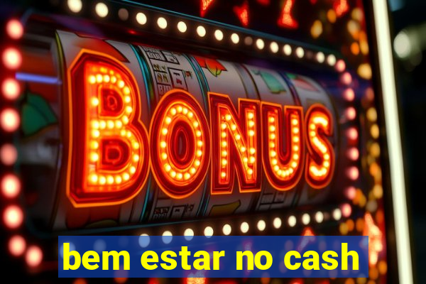 bem estar no cash