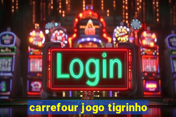 carrefour jogo tigrinho