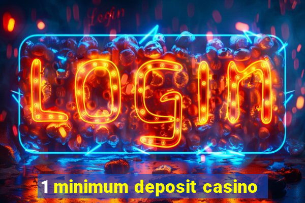 1 minimum deposit casino