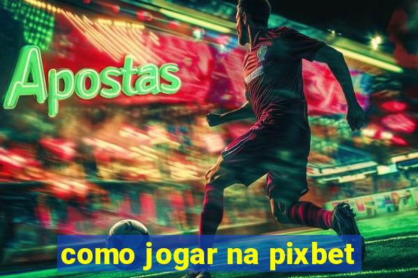 como jogar na pixbet