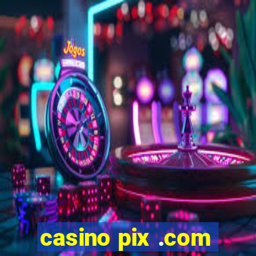 casino pix .com