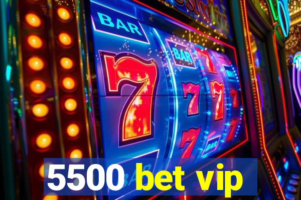 5500 bet vip