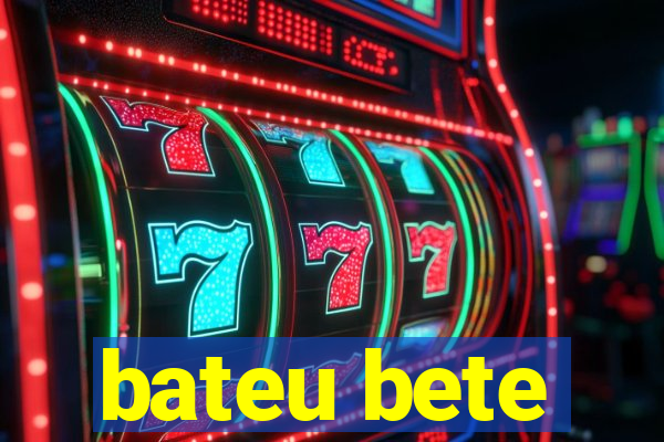 bateu bete