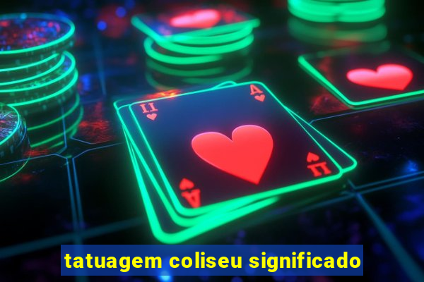 tatuagem coliseu significado