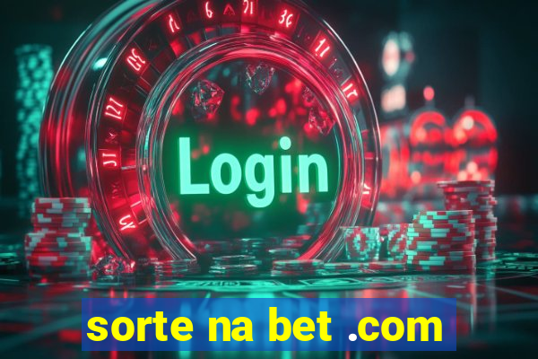 sorte na bet .com