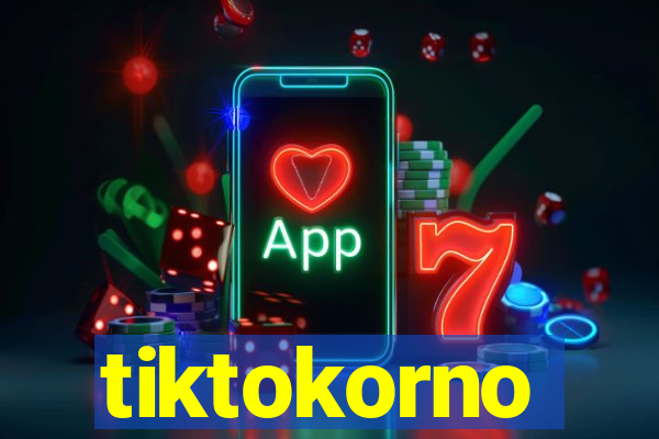 tiktokorno