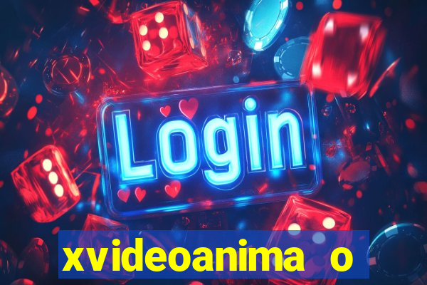 xvideoanima  o