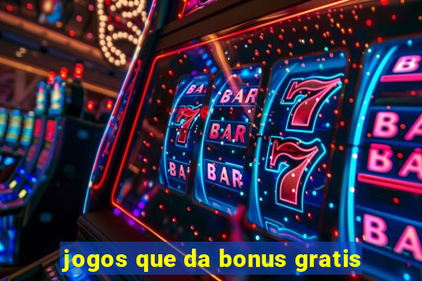 jogos que da bonus gratis