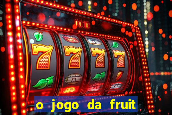 o jogo da fruit paga mesmo