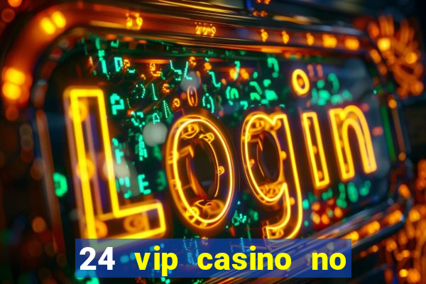 24 vip casino no deposit bonus codes 2019