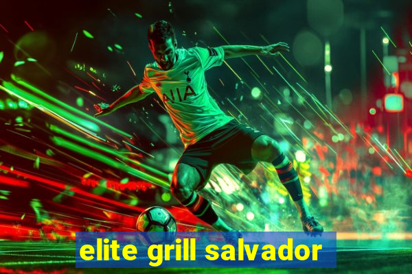 elite grill salvador