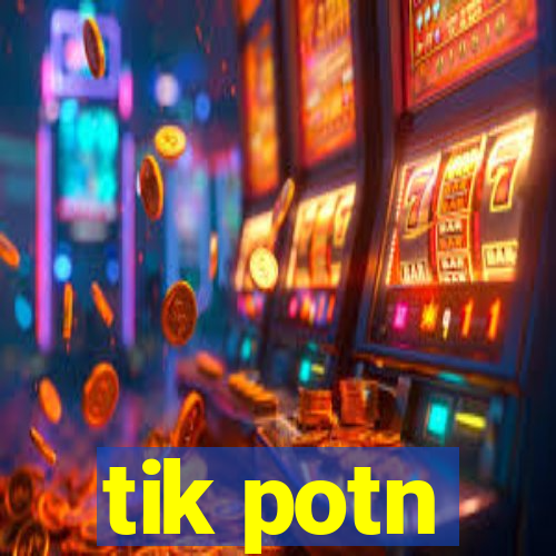 tik potn