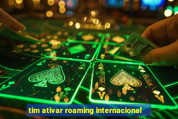 tim ativar roaming internacional