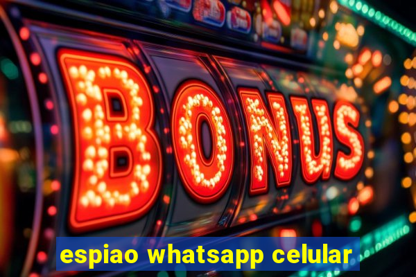 espiao whatsapp celular