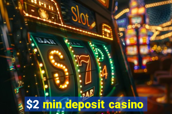 $2 min deposit casino