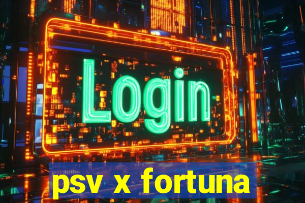 psv x fortuna