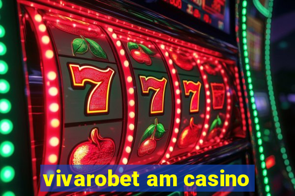 vivarobet am casino