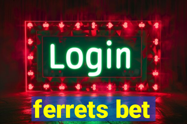 ferrets bet