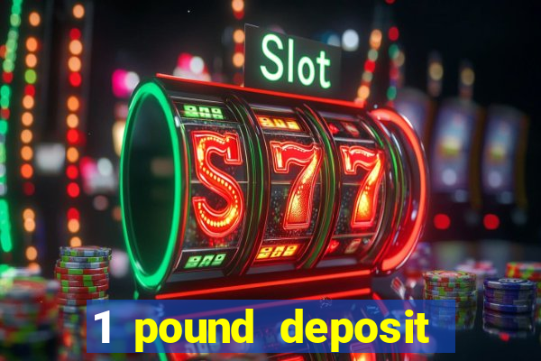 1 pound deposit bonus casino